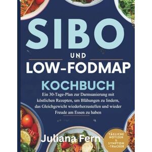 Fern, Juliana SIBO UND LOW-FODMAP KOCHBUCH: Ein 30-Tage-Plan zur Darmsanierung mit köstlichen Rezepten, um Blähungen zu lindern, das Gleichgewicht wiederherzustellen und wieder Freude am Essen zu haben Fern, Juliana SIBO UND LOW-FODMAP KOCHBUCH: Ein 30-Tage-Plan zur Darmsanierung mit köstlichen Rezepten, um Blähungen zu lindern, das Gleichgewicht wiederherzustellen und wieder Freude am Essen zu haben