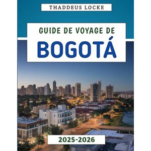 Locke, Thaddeus Guide De Voyage De Bogotá 2025-2026: Votre compagnon pour explorer sa culture, sa cuisine, son histoire et ses joyaux cachés pour un voyage inoubliable Locke, Thaddeus Guide De Voyage De Bogotá 2025-2026: Votre compagnon pour explorer sa culture, sa cuisine, son histoire et ses joyaux cachés pour un voyage inoubliable