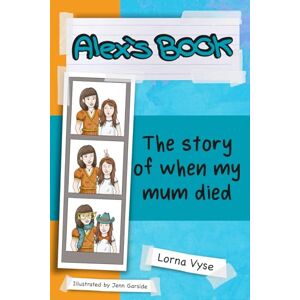 Vyse, Lorna Alex's Book: The Story of When My Mum Died Vyse, Lorna Alex's Book: The Story of When My Mum Died