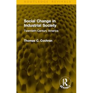 Cochran, Thomas C. Social Change in Industrial Society: Twentieth-Century America (Routledge Revivals) Cochran, Thomas C. Social Change in Industrial Society: Twentieth-Century America (Routledge Revivals)