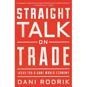 Rodrik, Dani Straight Talk on Trade: Ideas for a Sane World Economy Rodrik, Dani Straight Talk on Trade: Ideas for a Sane World Economy