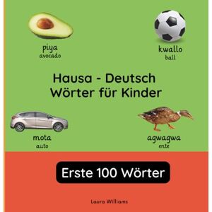 Williams, Laura R. Hausa Deutsch Wörter für Kinder Erste 100 Wörter: Hausa Lernen für Kinder und Anfänger Zweisprachiges Bilderbuch auf Hausa mit deutschen ... (Zweisprachige Kinderbücher (Deutsch-Hausa)) Williams, Laura R. Hausa Deutsch Wörter für Kinder Erste 100 Wörter: Hausa Lernen für Kinder und Anfänger Zweisprachiges Bilderbuch auf Hausa mit deutschen ... (Zweisprachige Kinderbücher (Deutsch-Hausa))