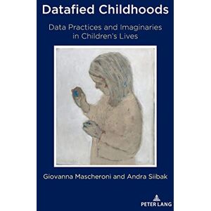 Mascheroni Datafied Childhoods: Data Practices and Imaginaries in Children’s Lives: 124 (Digital Formations) Mascheroni Datafied Childhoods: Data Practices and Imaginaries in Children’s Lives: 124 (Digital Formations)