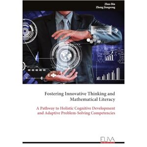 Bin, Zhao Fostering Innovative Thinking and Mathematical Literacy: A Pathway to Holistic Cognitive Development and Adaptive Problem-Solving Competencies Bin, Zhao Fostering Innovative Thinking and Mathematical Literacy: A Pathway to Holistic Cognitive Development and Adaptive Problem-Solving Competencies