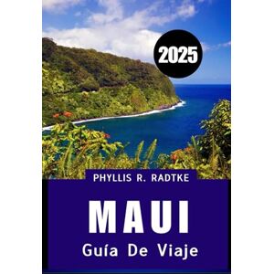 Radtke, Phyllis R. GUÍA DE VIAJE DE MAUI 2025: Tu compañero isleño esencial para la aventura, la cultura y la relajación Radtke, Phyllis R. GUÍA DE VIAJE DE MAUI 2025: Tu compañero isleño esencial para la aventura, la cultura y la relajación