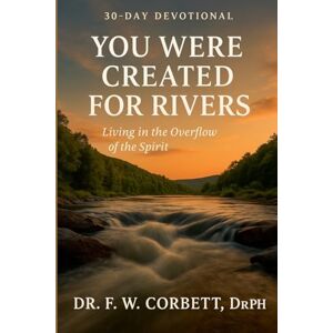Drph, F W Corbett 30-Day Devotional You Were Created For Rivers Drph, F W Corbett 30-Day Devotional You Were Created For Rivers