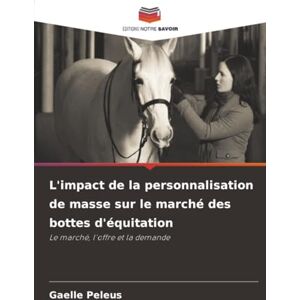 Peleus, Gaelle L'impact de la personnalisation de masse sur le marché des bottes d'équitation: Le marché, l'offre et la demande Peleus, Gaelle L'impact de la personnalisation de masse sur le marché des bottes d'équitation: Le marché, l'offre et la demande