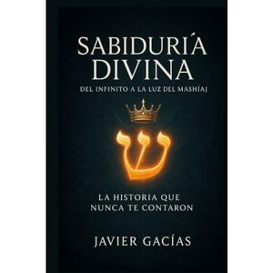 GACÍAS, JAVIER SABIDURÍA DIVINA DEL INFINITO A LA LUZ DEL MASHÍAJ GACÍAS, JAVIER SABIDURÍA DIVINA DEL INFINITO A LA LUZ DEL MASHÍAJ
