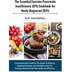Matthews, Dr. Sarah The Essential Exocrine Pancreatic Insufficiency (EPI) Cookbook for Newly Diagnosed 2024.: Comprehensive Guide to EPI, Expert Guidance, Essential ... with Exocrine Pancreatic Insufficiency Matthews, Dr. Sarah The Essential Exocrine Pancreatic Insufficiency (EPI) Cookbook for Newly Diagnosed 2024.: Comprehensive Guide to EPI, Expert Guidance, Essential ... with Exocrine Pancreatic Insufficiency