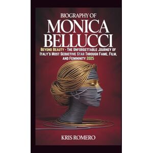 Romero, Kris BIOGRAPHY OF MONICA BELLUCCI: Beyond Beauty The Unforgettable Journey of Italy’s Most Seductive Star Through Fame, Film, and Femininity 2025 Romero, Kris BIOGRAPHY OF MONICA BELLUCCI: Beyond Beauty The Unforgettable Journey of Italy’s Most Seductive Star Through Fame, Film, and Femininity 2025