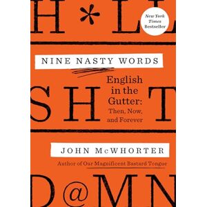 McWhorter Nine Nasty Words: English in the Gutter Then, Now, and Forever McWhorter Nine Nasty Words: English in the Gutter Then, Now, and Forever