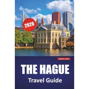 Lopez, Gerald L. THE HAGUE TRAVEL GUIDE 2026: Royal Palaces, International Sites, Beach Access, Art Museums, and Travel Tips for Exploring the Netherlands’ Political Hub Lopez, Gerald L. THE HAGUE TRAVEL GUIDE 2026: Royal Palaces, International Sites, Beach Access, Art Museums, and Travel Tips for Exploring the Netherlands’ Political Hub