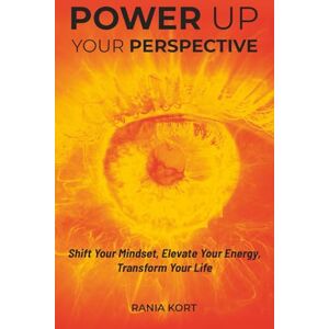 Kort, Rania Power Up Your Perspective: Shift Your Mindset, Elevate Your Energy, Transform Your Life (Power Up Series) Kort, Rania Power Up Your Perspective: Shift Your Mindset, Elevate Your Energy, Transform Your Life (Power Up Series)