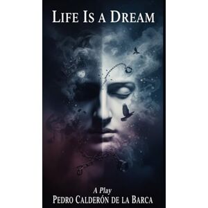PEDRO CALDERÓN DE LA BARCA Life Is a Dream: A Play PEDRO CALDERÓN DE LA BARCA Life Is a Dream: A Play