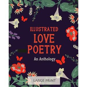Unforgettable Notes Illustrated Love Poetry: An Anthology: Large Print: A dementia-friendly selection of much-loved verses by British poets (Illustrated Classic Poetry: Large Print) Unforgettable Notes Illustrated Love Poetry: An Anthology: Large Print: A dementia-friendly selection of much-loved verses by British poets (Illustrated Classic Poetry: Large Print)