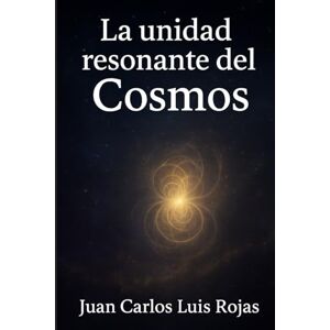 Rojas, Juan Carlos Luis La unidad resonante del Cosmos Rojas, Juan Carlos Luis La unidad resonante del Cosmos