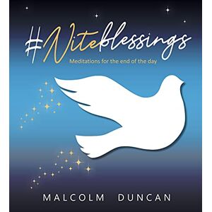 Malcolm Duncan Niteblessings Meditations End of the Day: Meditations for the End of the Day Malcolm Duncan Niteblessings Meditations End of the Day: Meditations for the End of the Day