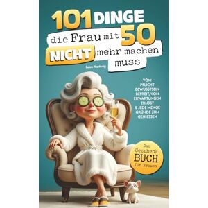 Hartwig, Leon 101 Dinge, die du mit 50 endlich nicht mehr machen musst: Das Geschenkbuch für Frauen Vom Pflichtbewusstsein befreit, von Erwartungen erlöst & jede Menge Gründe zum Genießen Hartwig, Leon 101 Dinge, die du mit 50 endlich nicht mehr machen musst: Das Geschenkbuch für Frauen Vom Pflichtbewusstsein befreit, von Erwartungen erlöst & jede Menge Gründe zum Genießen