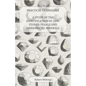 Webster, Robert Practical Gemmology A Study of the Identification of Gem-Stones, Pearls and Ornamental Minerals Webster, Robert Practical Gemmology A Study of the Identification of Gem-Stones, Pearls and Ornamental Minerals