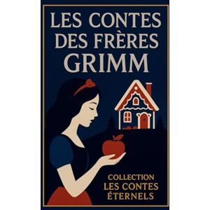 Grimm, Les frères Les Contes des frères Grimm: contes classiques (Collection Les Contes éternels) Grimm, Les frères Les Contes des frères Grimm: contes classiques (Collection Les Contes éternels)