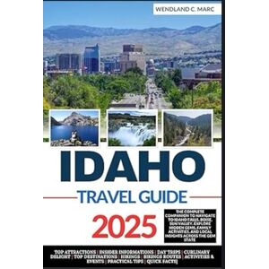 MARC, WENDLAND C. IDAHO TRAVEL GUIDE 2025: The Complete Companion To Navigate to Idaho Falls, Boise, Sun Valley. Explore Hidden Gems, Family Activities, and Local ... (YOUR ULTIMATE TRAVEL GUIDE FOR EXPLORERS) MARC, WENDLAND C. IDAHO TRAVEL GUIDE 2025: The Complete Companion To Navigate to Idaho Falls, Boise, Sun Valley. Explore Hidden Gems, Family Activities, and Local ... (YOUR ULTIMATE TRAVEL GUIDE FOR EXPLORERS)