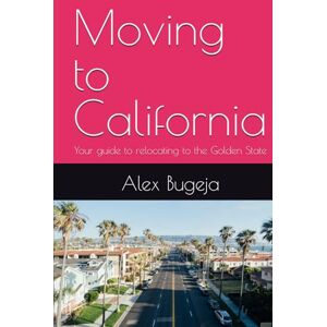 Bugeja, Alex Moving to California: Your guide to relocating to the Golden State (USA Moving Guides) Bugeja, Alex Moving to California: Your guide to relocating to the Golden State (USA Moving Guides)