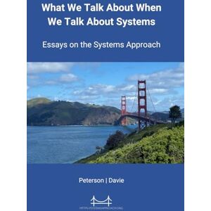 Peterson, Larry L What We Talk About When We Talk About Systems: Essays on the Systems Approach Peterson, Larry L What We Talk About When We Talk About Systems: Essays on the Systems Approach
