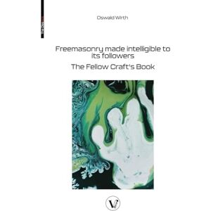Wirth, Oswald Freemasonry made intelligible to its followers: The Fellow Craft's Book Wirth, Oswald Freemasonry made intelligible to its followers: The Fellow Craft's Book