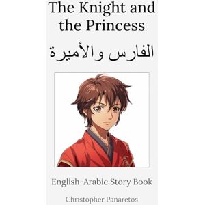 Panaretos, Christopher The Knight and the Princess: English-Arabic Story Book (Learn English) Panaretos, Christopher The Knight and the Princess: English-Arabic Story Book (Learn English)