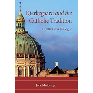 Mulder Jr., Jack Kierkegaard and the Catholic Tradition: Conflict and Dialogue (Philosophy of Religion) Mulder Jr., Jack Kierkegaard and the Catholic Tradition: Conflict and Dialogue (Philosophy of Religion)