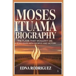 Rodriguez MOSES ITUAMA BIOGRAPHY: The Flame That Wouldn’t Die: A Road Paved with Sacrifice and Victory Rodriguez MOSES ITUAMA BIOGRAPHY: The Flame That Wouldn’t Die: A Road Paved with Sacrifice and Victory