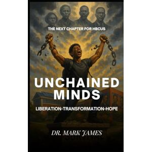 James, Dr Mark Unchained Minds: LIBERATION-TRANSFORMATION-HOPE James, Dr Mark Unchained Minds: LIBERATION-TRANSFORMATION-HOPE