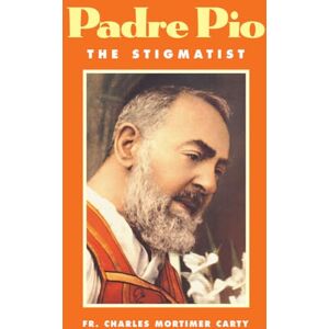 Charles Mortimer Carty, . Padre Pio: The Stigmatist Charles Mortimer Carty, . Padre Pio: The Stigmatist