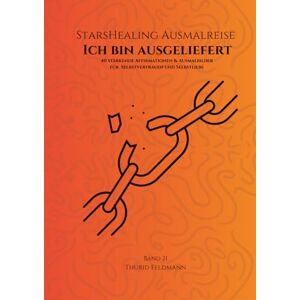 Feldmann, Thurid StarsHealing Ausmalreise Ich bin ausgeliefert: 40 Affirmationen & Ausmalbilder zur Transformation negativer Glaubenssätze (StarsHealing Ausmalbuch) Feldmann, Thurid StarsHealing Ausmalreise Ich bin ausgeliefert: 40 Affirmationen & Ausmalbilder zur Transformation negativer Glaubenssätze (StarsHealing Ausmalbuch)