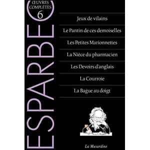Esparbec Oeuvres complètes d' Tome 6 (6): Tome 6, Jeux de vilains ; Le Pantin de ces demoiselles ; Les Petites Marionnettes ; La Nièce du pharmacien ... d'anglais ; La Courroie ; La Bague au doigt Esparbec Oeuvres complètes d' Tome 6 (6): Tome 6, Jeux de vilains ; Le Pantin de ces demoiselles ; Les Petites Marionnettes ; La Nièce du pharmacien ... d'anglais ; La Courroie ; La Bague au doigt