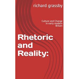 grassby, richard Rhetoric and Reality:: Culture and Change in early modern Britain grassby, richard Rhetoric and Reality:: Culture and Change in early modern Britain