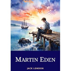 London, Jack Martin Eden: The 1909 Masterpiece Exploring Intellectual and Social Ambition Thwarted by Class Struggle and Unrequited Love London, Jack Martin Eden: The 1909 Masterpiece Exploring Intellectual and Social Ambition Thwarted by Class Struggle and Unrequited Love