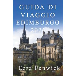 Fenwick, Ezra GUIDA DI VIAGGIO EDIMBURGO 2026: Esplora il cuore della capitale storica della Scozia Fenwick, Ezra GUIDA DI VIAGGIO EDIMBURGO 2026: Esplora il cuore della capitale storica della Scozia