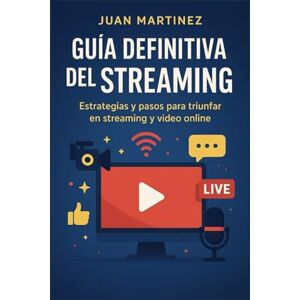 Martinez, Juan Guía Definitiva del Streaming: Estrategias y pasos para triunfar en streaming y video online Martinez, Juan Guía Definitiva del Streaming: Estrategias y pasos para triunfar en streaming y video online