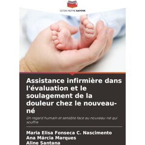 Fonseca C. Nascimento, Maria Elisa Assistance infirmière dans l'évaluation et le soulagement de la douleur chez le nouveau-né: Un regard humain et sensible face au nouveau-né qui souffre Fonseca C. Nascimento, Maria Elisa Assistance infirmière dans l'évaluation et le soulagement de la douleur chez le nouveau-né: Un regard humain et sensible face au nouveau-né qui souffre