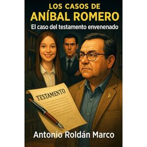 Roldán Marco, Antonio Joaquín LOS CASOS DE ANÍBAL ROMERO: El caso del testamento envenenado Roldán Marco, Antonio Joaquín LOS CASOS DE ANÍBAL ROMERO: El caso del testamento envenenado