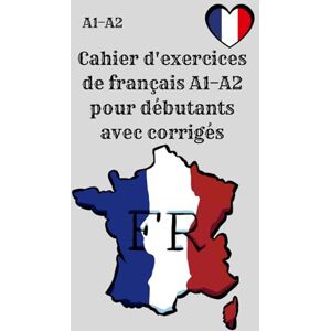 Hussei, Abby Cahier d'exercices de français A1–A2 pour débutants avec corrigés: Pratiquez le français pas à pas : grammaire, vocabulaire et expressions utiles pour progresser rapidement ! Hussei, Abby Cahier d'exercices de français A1–A2 pour débutants avec corrigés: Pratiquez le français pas à pas : grammaire, vocabulaire et expressions utiles pour progresser rapidement !
