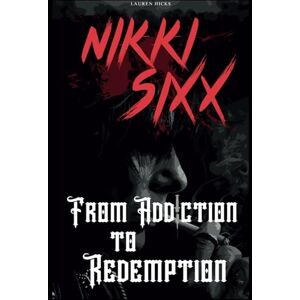 Hicks, Lauren Nikki Sixx Biography: From Addiction to Redemption Hicks, Lauren Nikki Sixx Biography: From Addiction to Redemption