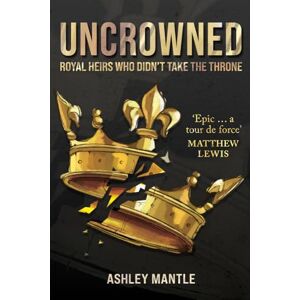 Mantle, Ashley Uncrowned: Royal Heirs Who Didn't Take the Throne Mantle, Ashley Uncrowned: Royal Heirs Who Didn't Take the Throne