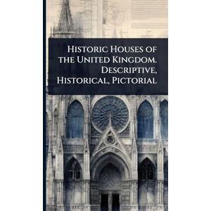 TBD Historic Houses of the United Kingdom. Descriptive, Historical, Pictorial TBD Historic Houses of the United Kingdom. Descriptive, Historical, Pictorial