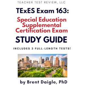 Daigle, Dr. Brent TExES Special Education Supplemental (163) Study Guide: 3 Full-Length Practice Tests + Comprehensive Prep for the Texas Teacher Certification Exam Daigle, Dr. Brent TExES Special Education Supplemental (163) Study Guide: 3 Full-Length Practice Tests + Comprehensive Prep for the Texas Teacher Certification Exam