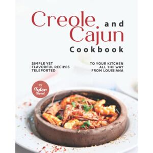 Sweet, Tyler Creole and Cajun Cookbook: Simple Yet Flavorful Recipes Teleported to Your Kitchen All the Way from Louisiana Sweet, Tyler Creole and Cajun Cookbook: Simple Yet Flavorful Recipes Teleported to Your Kitchen All the Way from Louisiana