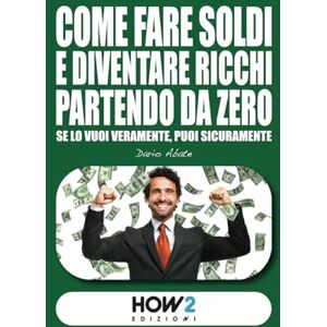 Abate, Dario COME FARE SOLDI E DIVENTARE RICCHI PARTENDO DA ZERO: Impara i Segreti del Successo dai più grandi Guru e Imprenditori milionari e avvera tutti i tuoi sogni di Ricchezza e Benessere Abate, Dario COME FARE SOLDI E DIVENTARE RICCHI PARTENDO DA ZERO: Impara i Segreti del Successo dai più grandi Guru e Imprenditori milionari e avvera tutti i tuoi sogni di Ricchezza e Benessere