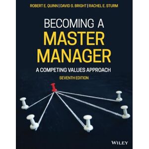 Quinn, Robert E. Becoming a Master Manager: A Competing Values Approach, 7th Edition Quinn, Robert E. Becoming a Master Manager: A Competing Values Approach, 7th Edition
