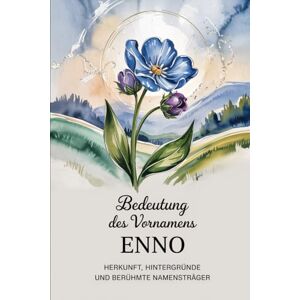 Illner, Martha Namensbuch für Enno: Herkunft, Hintergründe und berühmte Personen: Ein liebevoll gestaltetes Buch über Bedeutung, Geschichte und bekannte Namensträger des Vornamens Enno Illner, Martha Namensbuch für Enno: Herkunft, Hintergründe und berühmte Personen: Ein liebevoll gestaltetes Buch über Bedeutung, Geschichte und bekannte Namensträger des Vornamens Enno